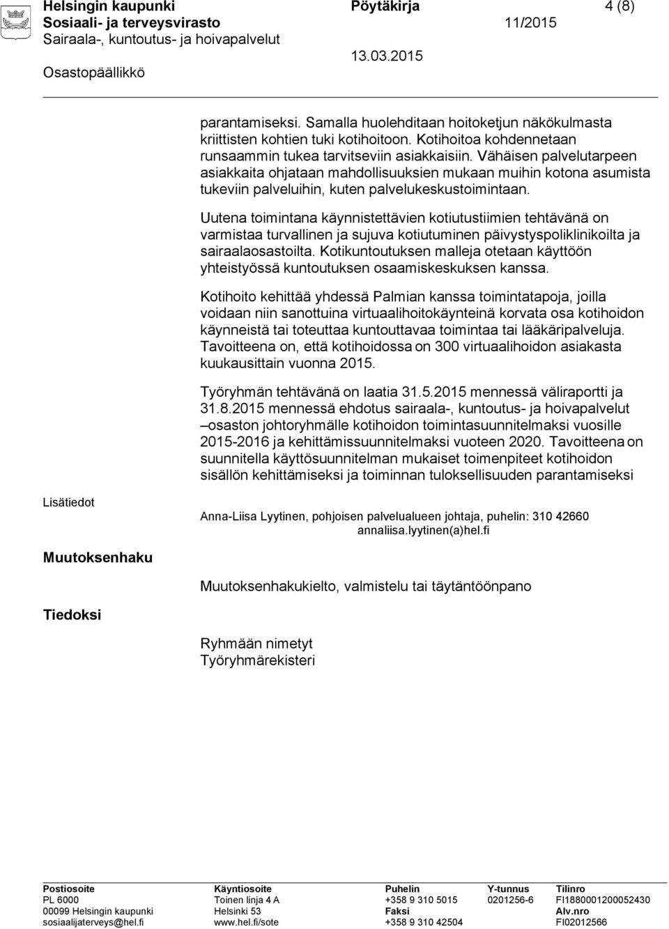 Vähäisen palvelutarpeen asiakkaita ohjataan mahdollisuuksien mukaan muihin kotona asumista tukeviin palveluihin, kuten palvelukeskustoimintaan.