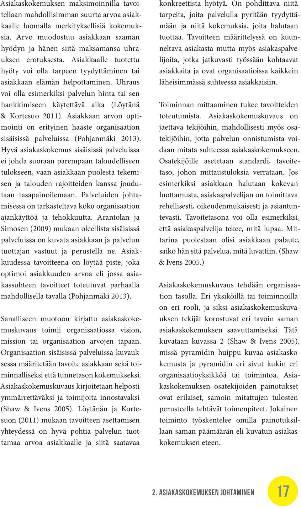 Uhraus voi olla esimerkiksi palvelun hinta tai sen hankkimiseen käytettävä aika (Löytänä & Kortesuo 2011).