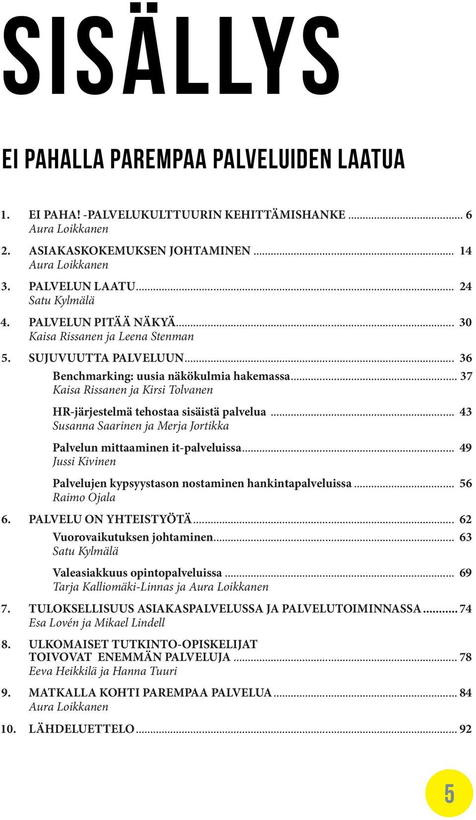 .. 37 Kaisa Rissanen ja Kirsi Tolvanen HR-järjestelmä tehostaa sisäistä palvelua... 43 Susanna Saarinen ja Merja Jortikka Palvelun mittaaminen it-palveluissa.