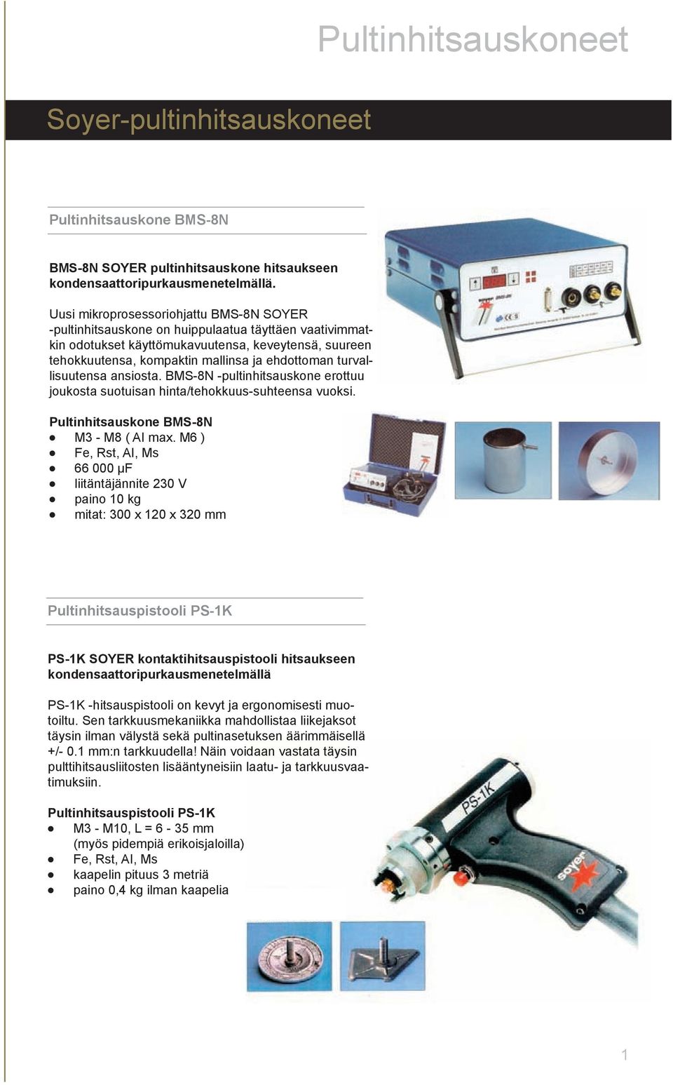 turvallisuutensa ansiosta. BMS-8N -pultinhitsauskone erottuu joukosta suotuisan hinta/tehokkuus-suhteensa vuoksi. Pultinhitsauskone BMS-8N M3 - M8 ( AI max.