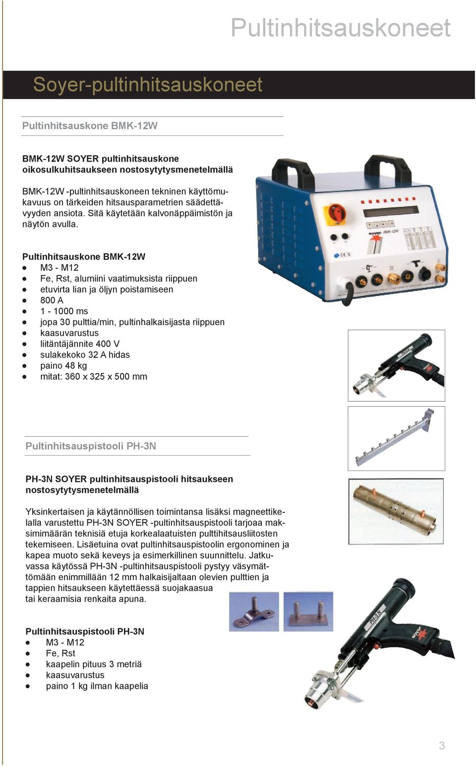 Pultinhitsauskone BMK-12W M3 - M12, alumiini vaatimuksista riippuen etuvirta lian ja öljyn poistamiseen 800 A 1-1000 ms jopa 30 pulttia/min, pultinhalkaisijasta riippuen kaasuvarustus liitäntäjännite