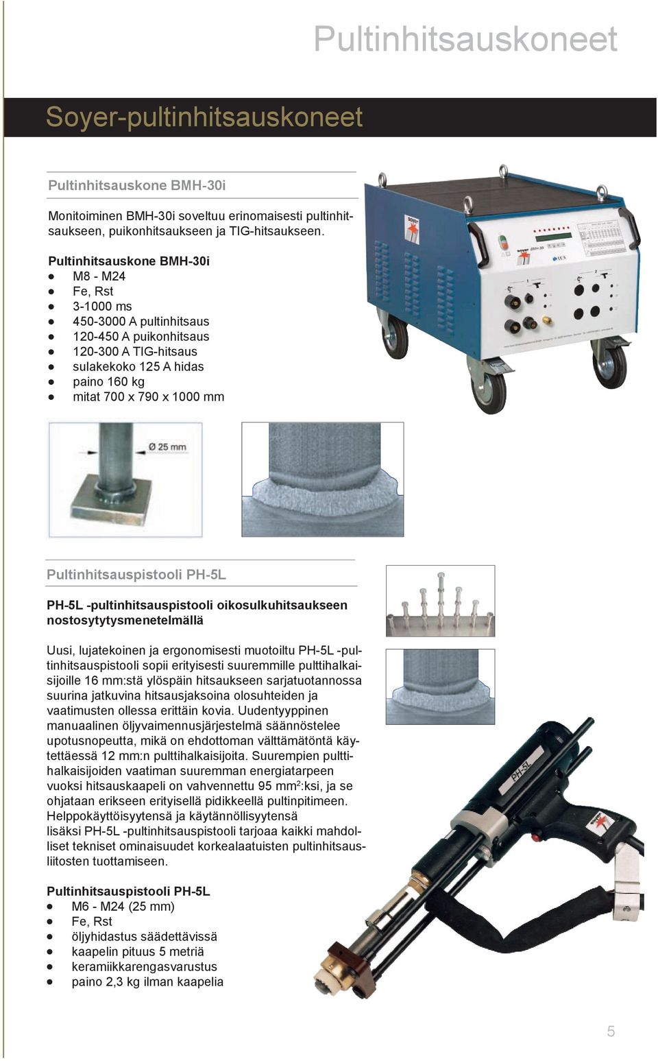 PH-5L PH-5L -pultinhitsauspistooli oikosulkuhitsaukseen Uusi, lujatekoinen ja ergonomisesti muotoiltu PH-5L -pultinhitsauspistooli sopii erityisesti suuremmille pulttihalkaisijoille 16 mm:stä