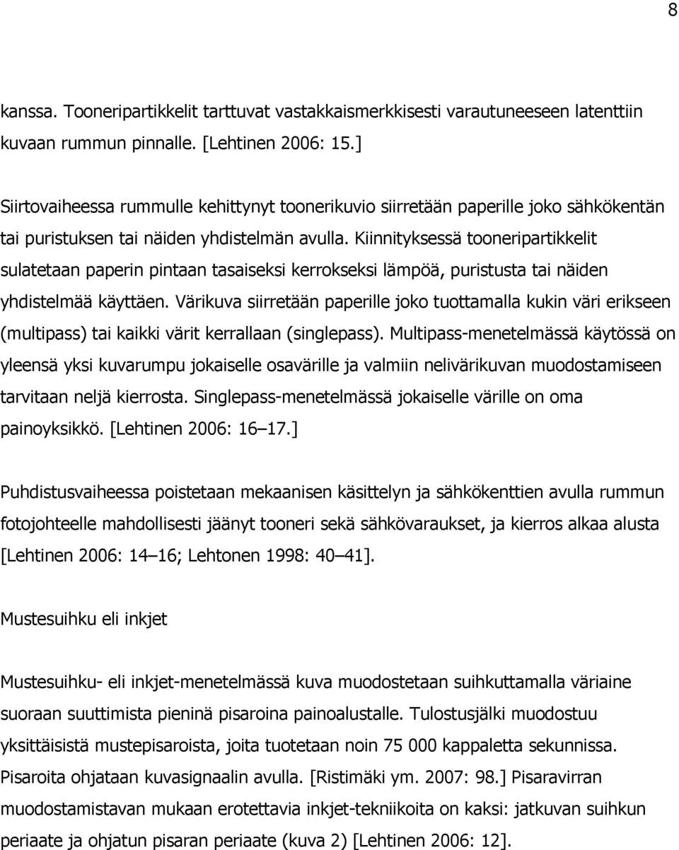 Kiinnityksessä tooneripartikkelit sulatetaan paperin pintaan tasaiseksi kerrokseksi lämpöä, puristusta tai näiden yhdistelmää käyttäen.