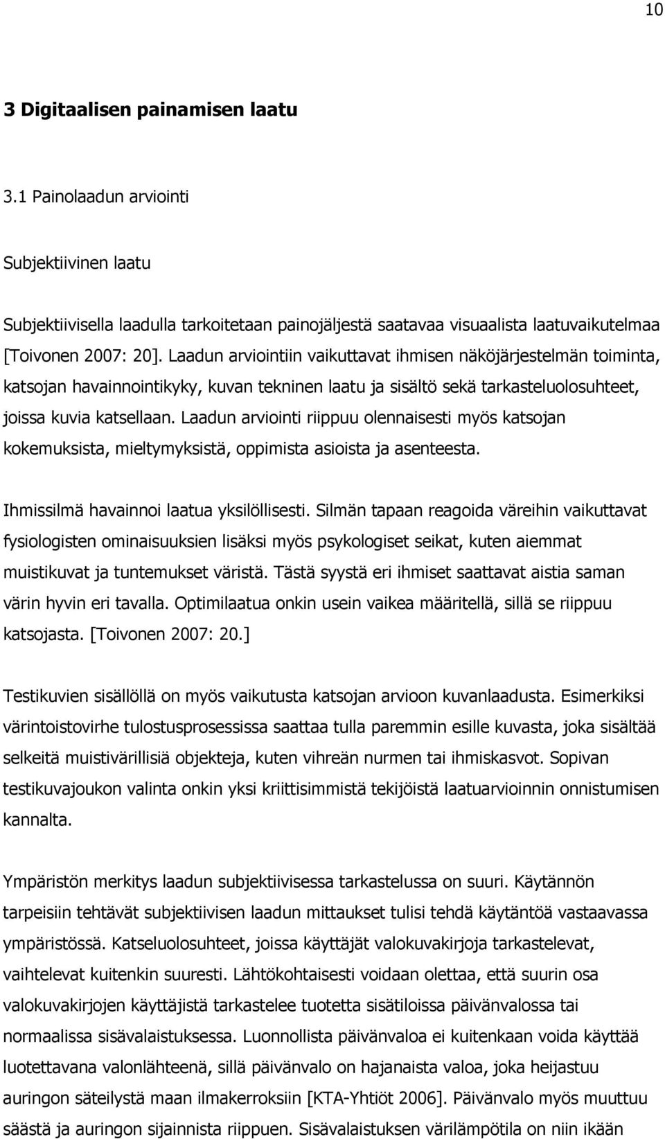 Laadun arviointi riippuu olennaisesti myös katsojan kokemuksista, mieltymyksistä, oppimista asioista ja asenteesta. Ihmissilmä havainnoi laatua yksilöllisesti.