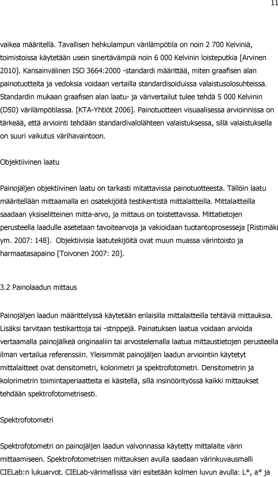 Standardin mukaan graafisen alan laatu- ja värivertailut tulee tehdä 5 000 Kelvinin (D50) värilämpötilassa. [KTA-Yhtiöt 2006].