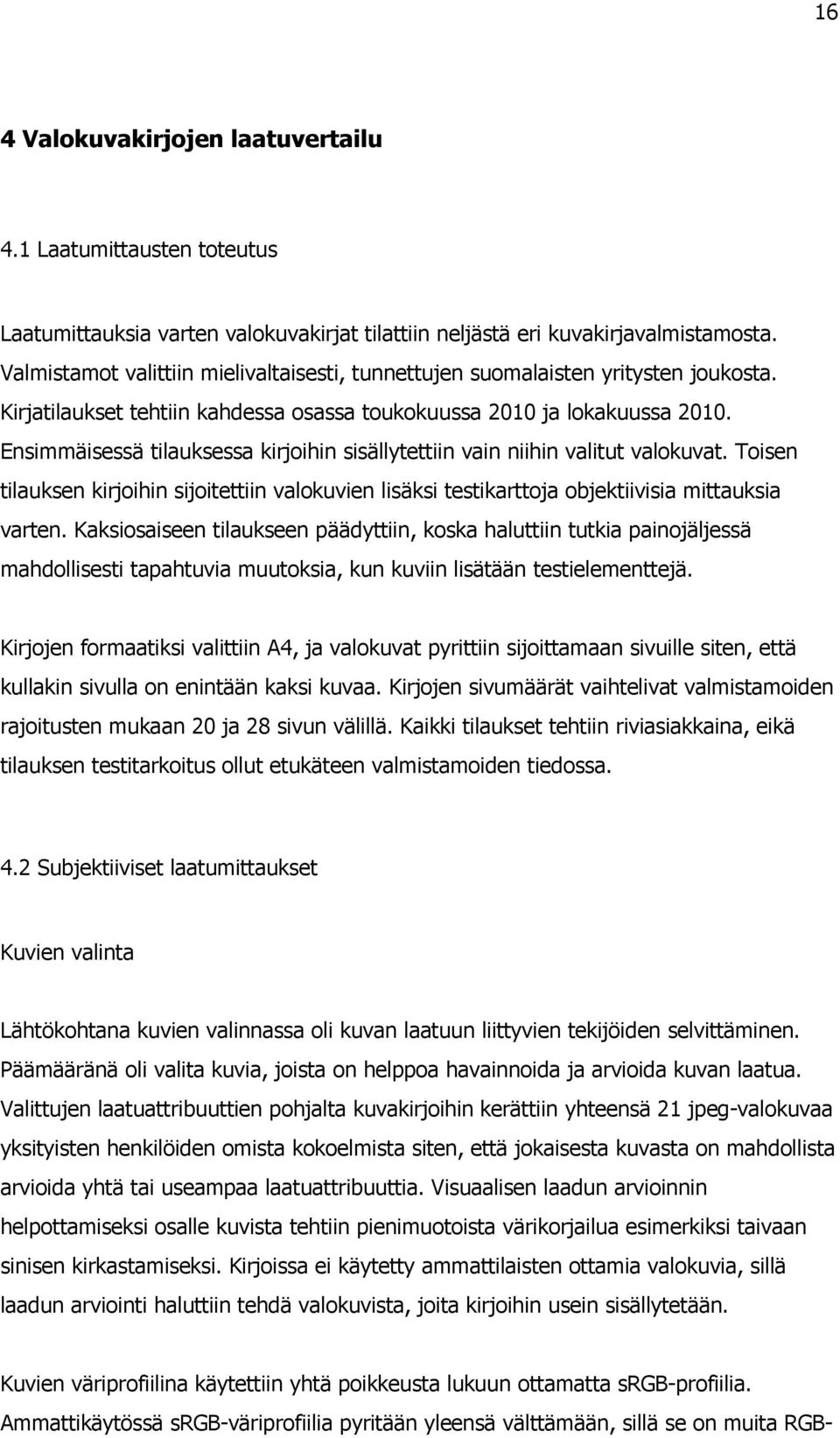 Ensimmäisessä tilauksessa kirjoihin sisällytettiin vain niihin valitut valokuvat. Toisen tilauksen kirjoihin sijoitettiin valokuvien lisäksi testikarttoja objektiivisia mittauksia varten.