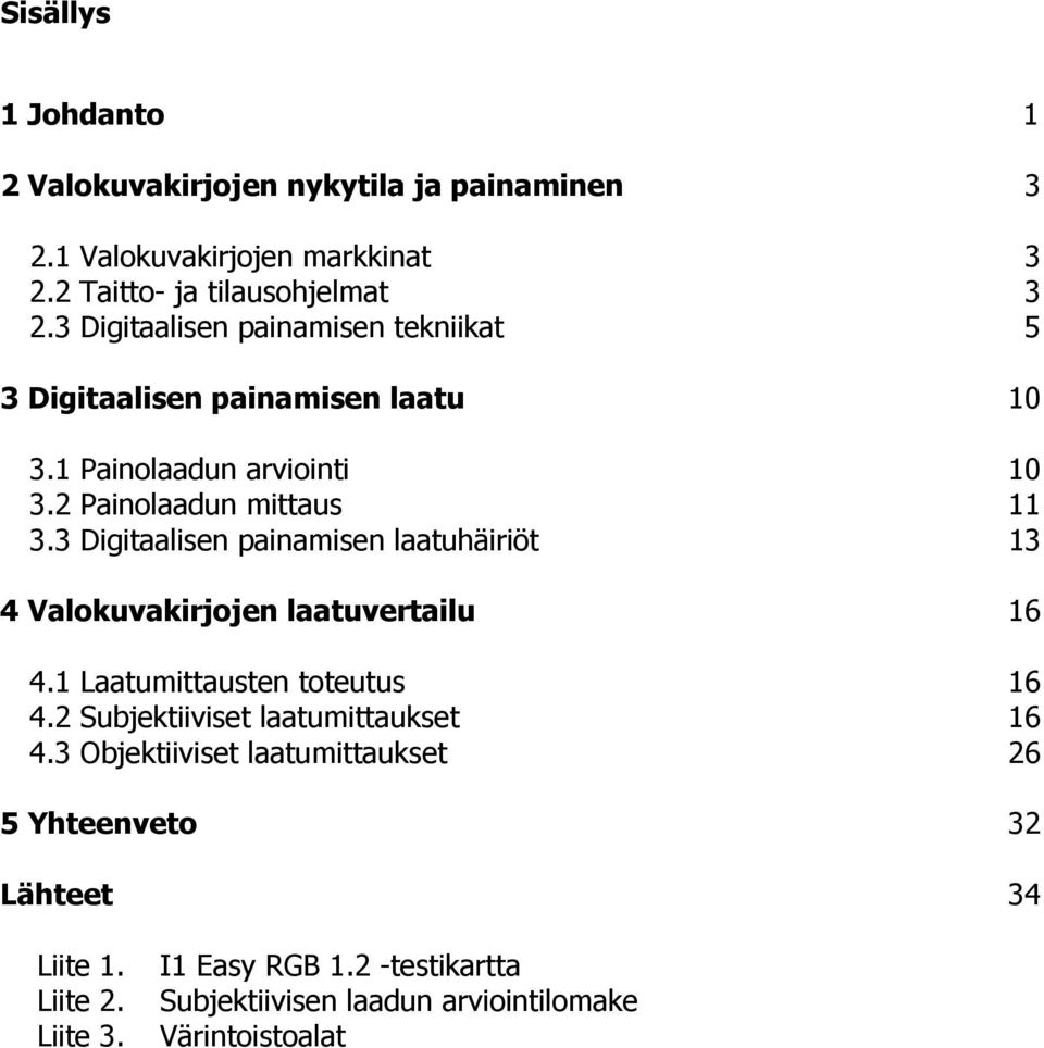 3 Digitaalisen painamisen laatuhäiriöt 13 4 Valokuvakirjojen laatuvertailu 16 4.1 Laatumittausten toteutus 16 4.