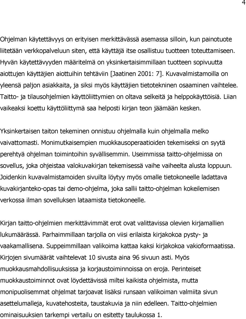 Kuvavalmistamoilla on yleensä paljon asiakkaita, ja siksi myös käyttäjien tietotekninen osaaminen vaihtelee. Taitto- ja tilausohjelmien käyttöliittymien on oltava selkeitä ja helppokäyttöisiä.