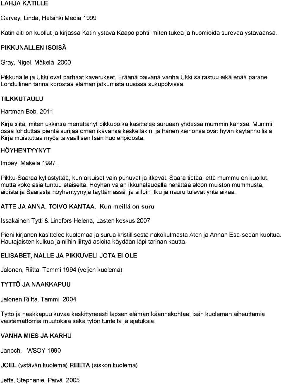 Lohdullinen tarina korostaa elämän jatkumista uusissa sukupolvissa. TILKKUTAULU Hartman Bob, 2011 Kirja siitä, miten ukkinsa menettänyt pikkupoika käsittelee suruaan yhdessä mummin kanssa.