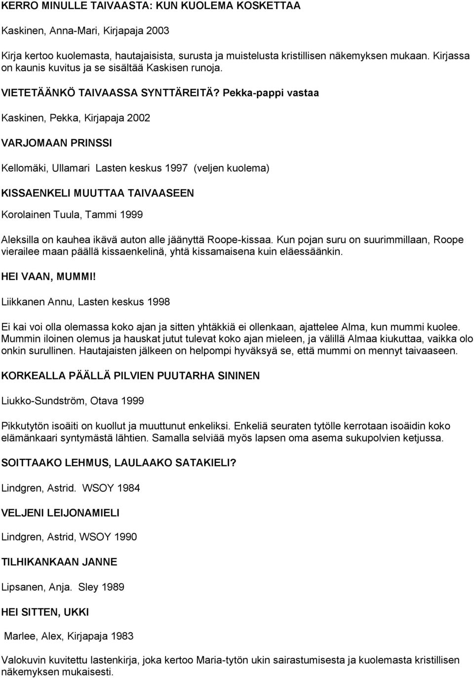 Pekka-pappi vastaa Kaskinen, Pekka, Kirjapaja 2002 VARJOMAAN PRINSSI Kellomäki, Ullamari Lasten keskus 1997 (veljen kuolema) KISSAENKELI MUUTTAA TAIVAASEEN Korolainen Tuula, Tammi 1999 Aleksilla on