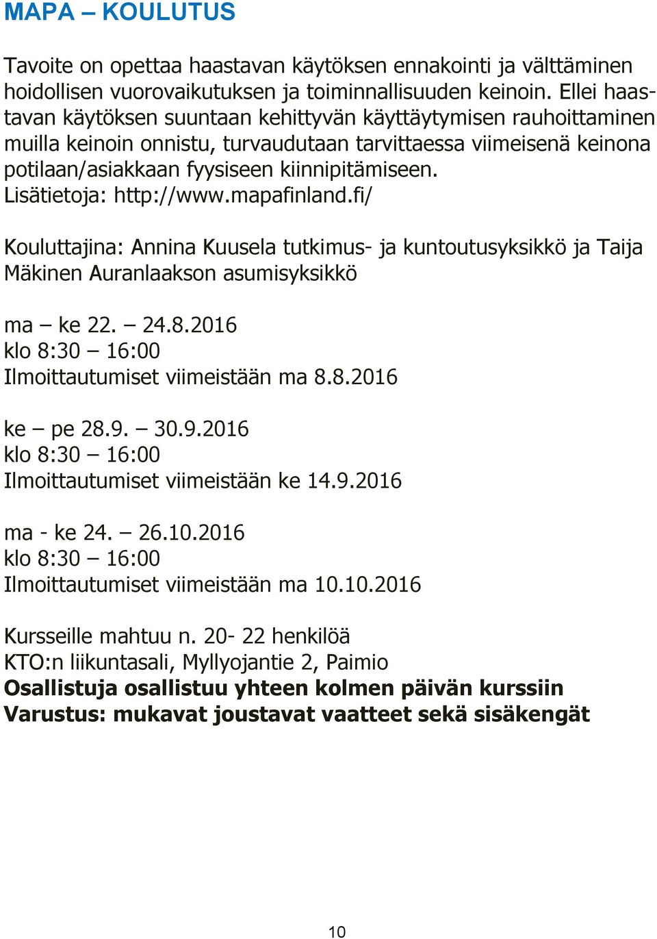 Lisätietoja: http://www.mapafinland.fi/ Kouluttajina: Annina Kuusela tutkimus- ja kuntoutusyksikkö ja Taija Mäkinen Auranlaakson asumisyksikkö ma ke 22. 24.8.2016 Ilmoittautumiset viimeistään ma 8.8.2016 ke pe 28.