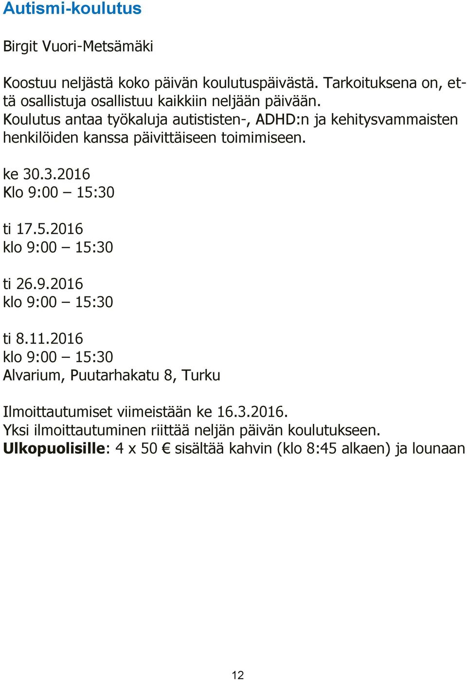 Koulutus antaa työkaluja autististen-, ADHD:n ja kehitysvammaisten henkilöiden kanssa päivittäiseen toimimiseen. ke 30.3.2016 Klo 9:00 15:30 ti 17.