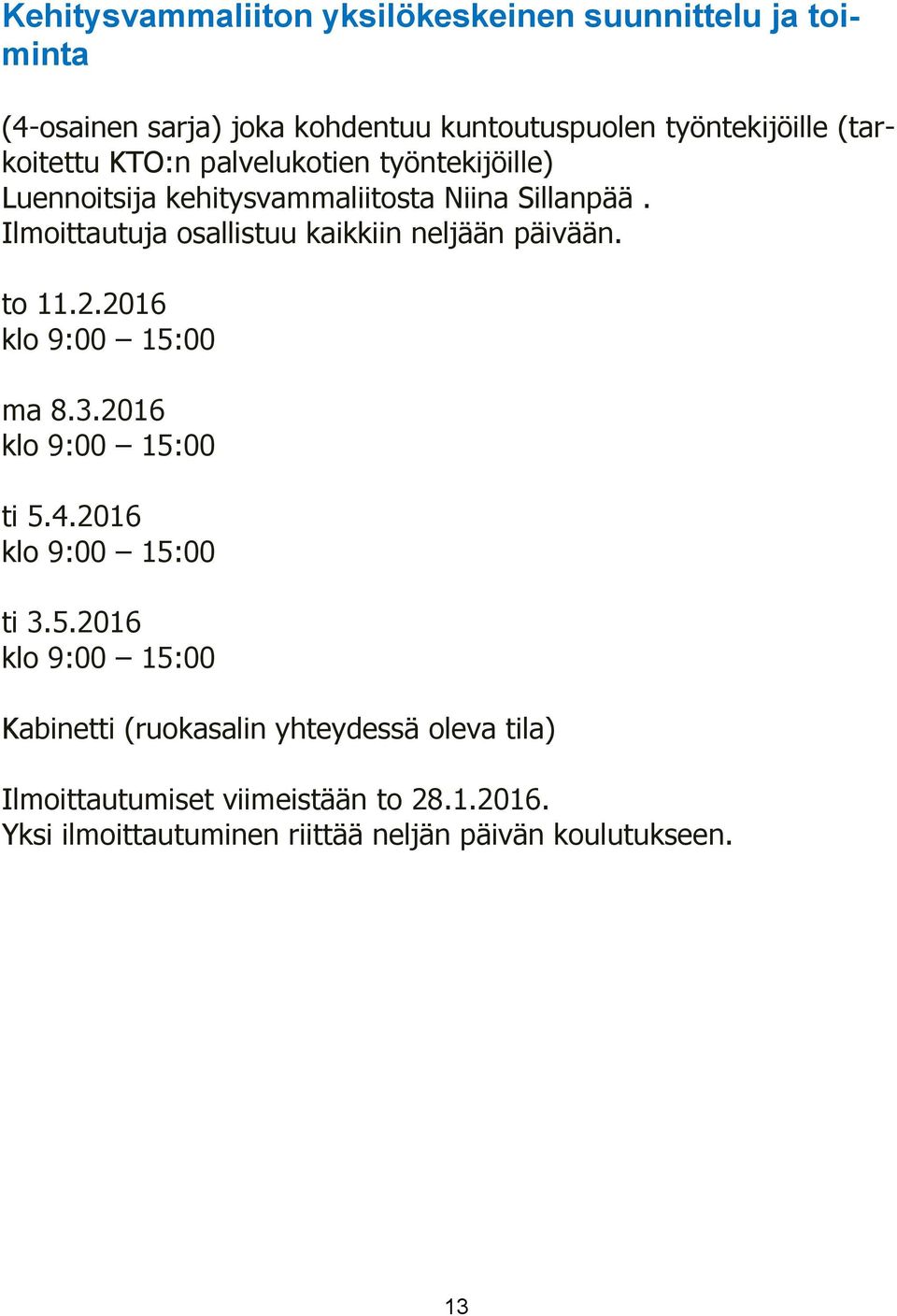 Ilmoittautuja osallistuu kaikkiin neljään päivään. to 11.2.2016 klo 9:00 15:00 ma 8.3.2016 klo 9:00 15:00 ti 5.4.