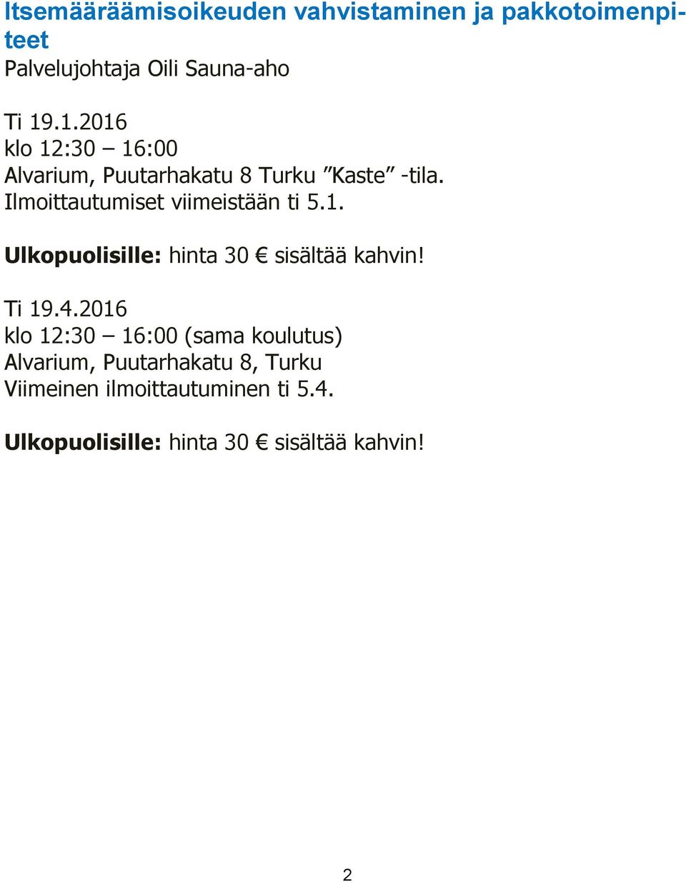 Ilmoittautumiset viimeistään ti 5.1. Ulkopuolisille: hinta 30 sisältää kahvin! Ti 19.4.