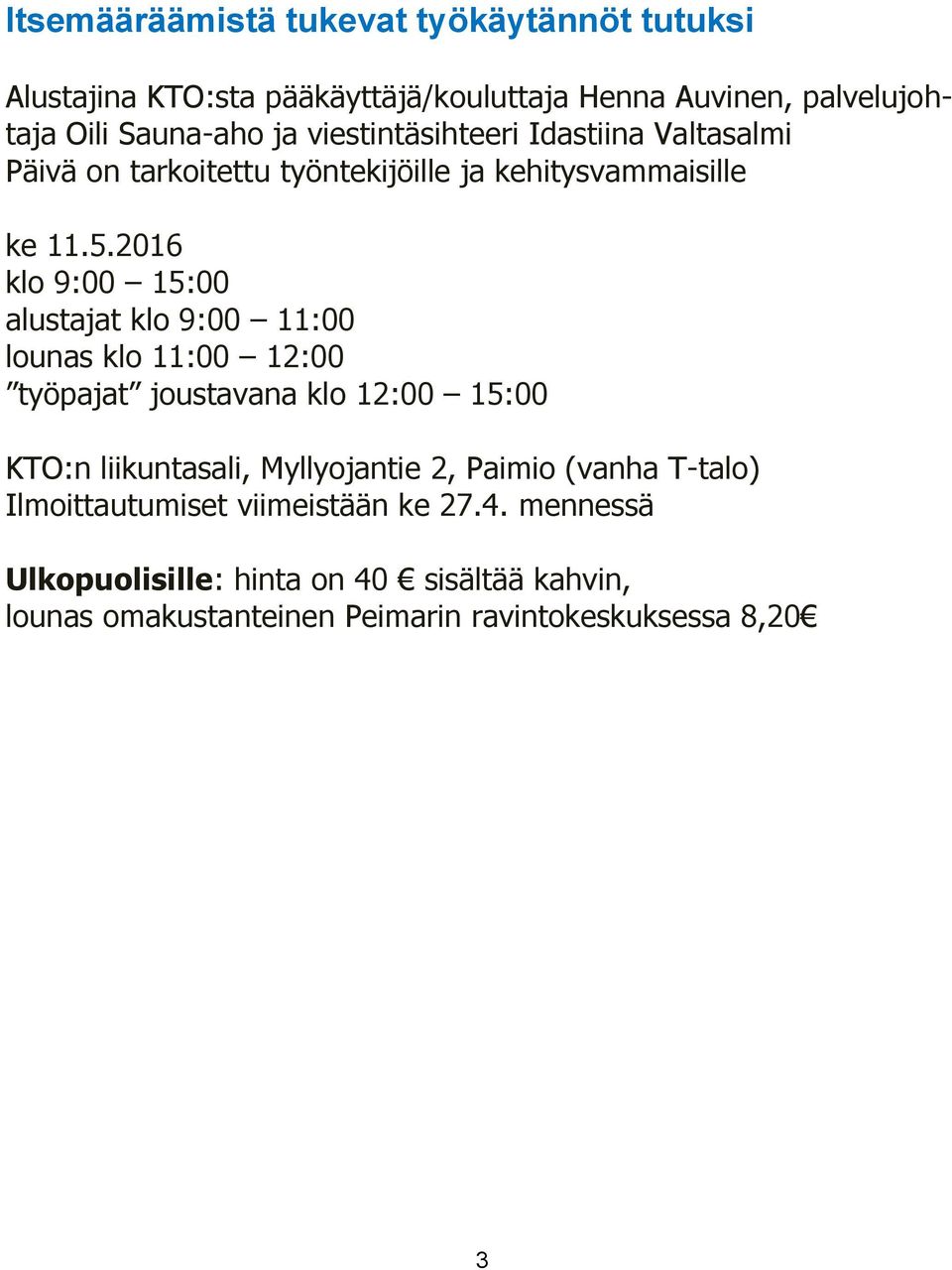 2016 klo 9:00 15:00 alustajat klo 9:00 11:00 lounas klo 11:00 12:00 työpajat joustavana klo 12:00 15:00 KTO:n liikuntasali, Myllyojantie