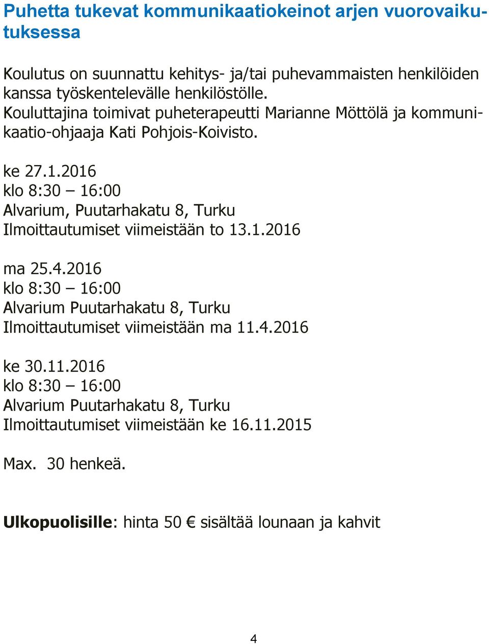 2016 Alvarium, Puutarhakatu 8, Turku Ilmoittautumiset viimeistään to 13.1.2016 ma 25.4.