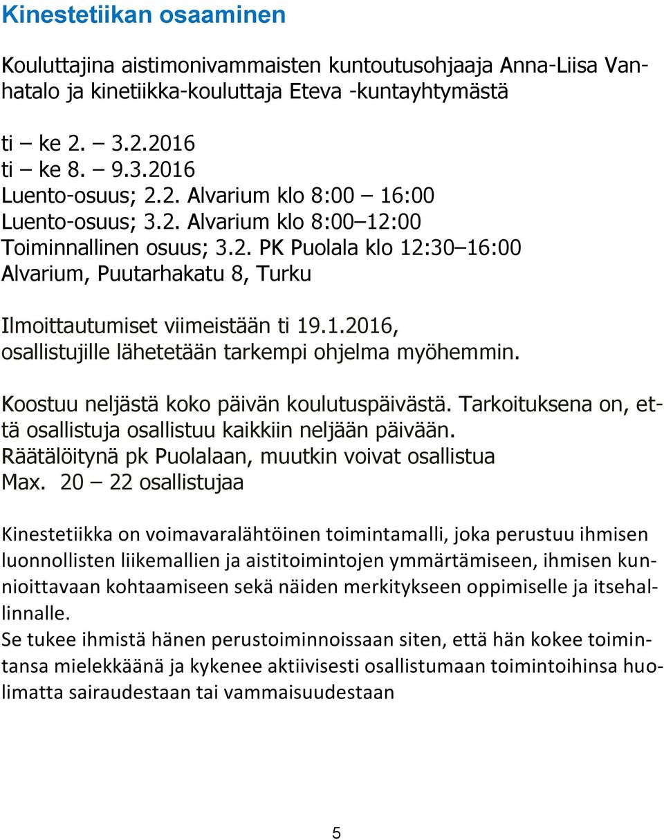 Koostuu neljästä koko päivän koulutuspäivästä. Tarkoituksena on, että osallistuja osallistuu kaikkiin neljään päivään. Räätälöitynä pk Puolalaan, muutkin voivat osallistua Max.