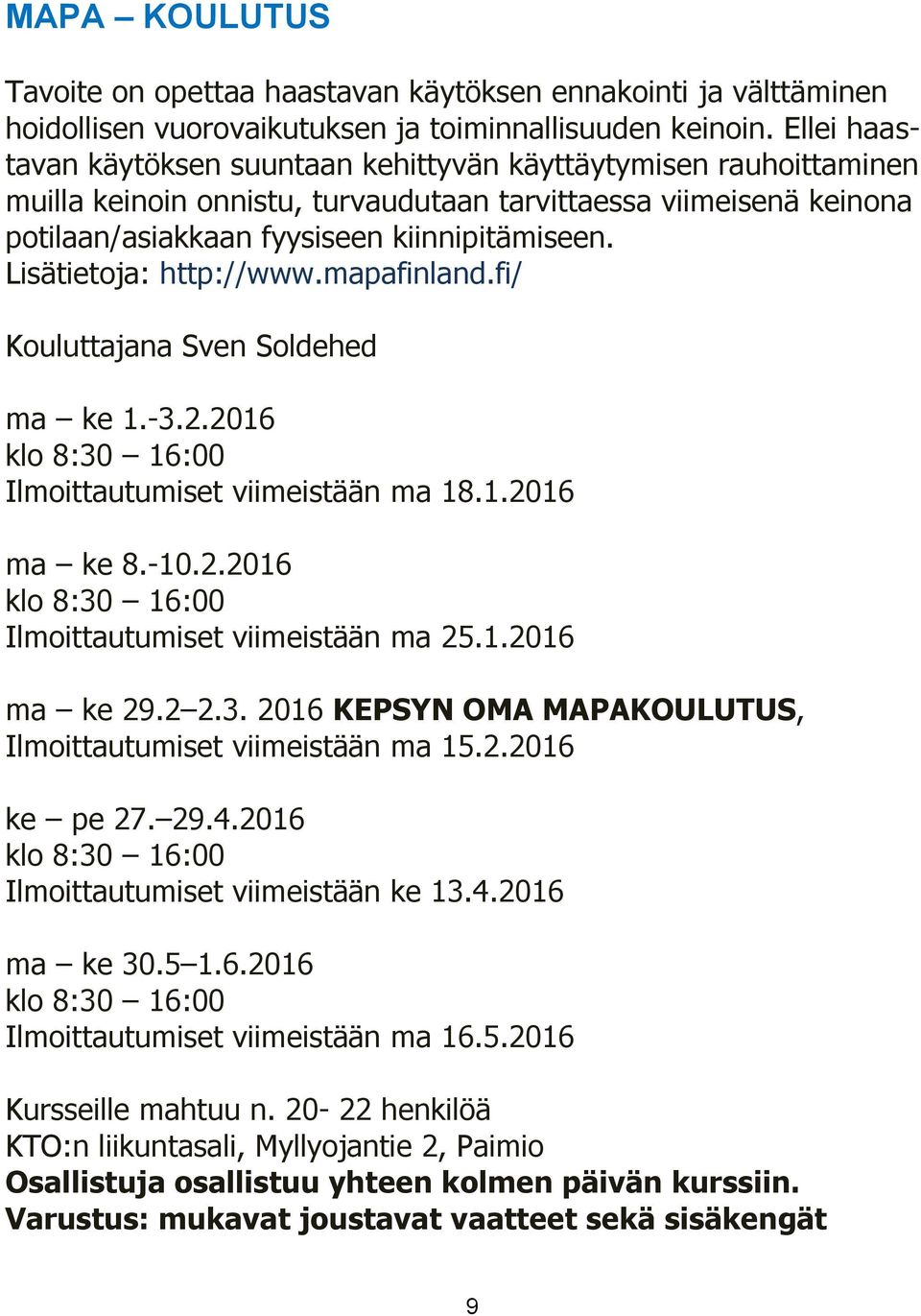 Lisätietoja: http://www.mapafinland.fi/ Kouluttajana Sven Soldehed ma ke 1.-3.2.2016 Ilmoittautumiset viimeistään ma 18.1.2016 ma ke 8.-10.2.2016 Ilmoittautumiset viimeistään ma 25.1.2016 ma ke 29.