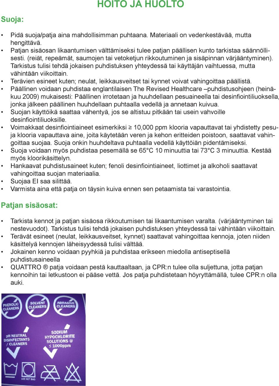 Tarkistus tulisi tehdä jokaisen puhdistuksen yhteydessä tai käyttäjän vaihtuessa, mutta vähintään viikoittain. Terävien esineet kuten; neulat, leikkausveitset tai kynnet voivat vahingoittaa päällistä.