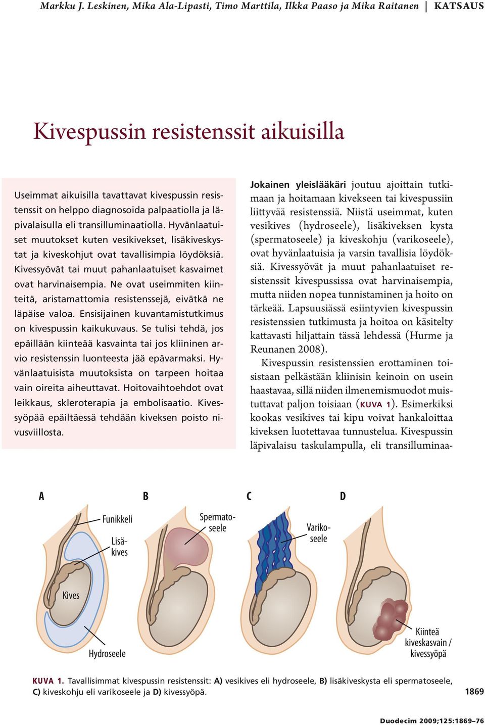 kivespussiin liittyvää resistenssiä. Niistä useimmat, kuten vesikives (hydroseele), lisäkiveksen kysta (spermatoseele) ja kiveskohju (varikoseele), ovat hyvänlaatuisia ja varsin tavallisia löydöksiä.