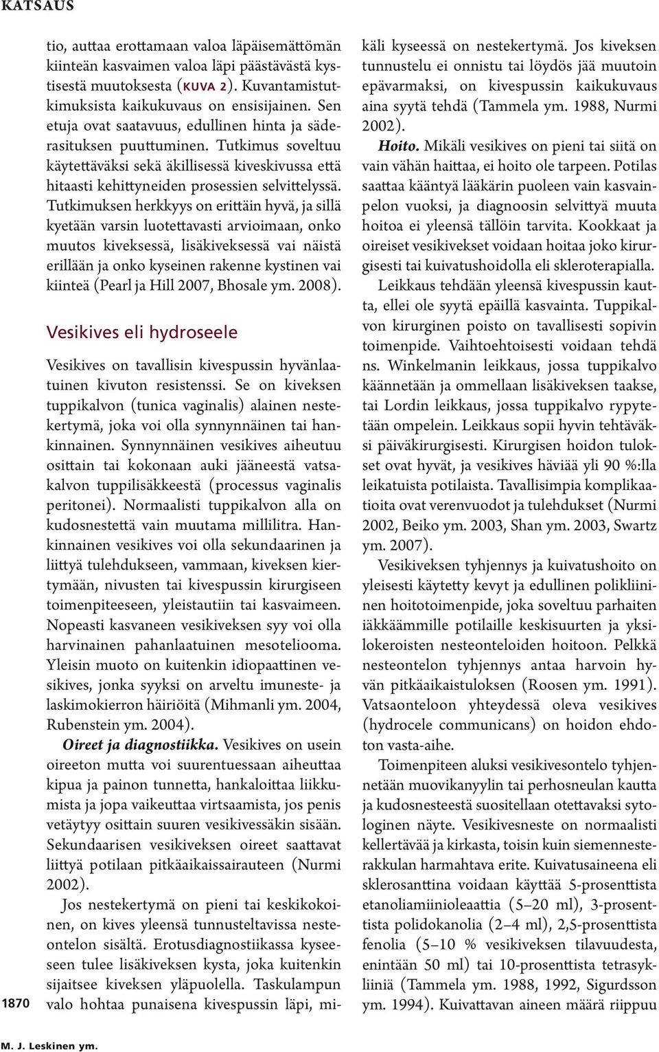 Tutkimuksen herkkyys on erittäin hyvä, ja sillä kyetään varsin luotettavasti arvioimaan, onko muutos kiveksessä, lisäkiveksessä vai näistä erillään ja onko kyseinen rakenne kystinen vai kiinteä