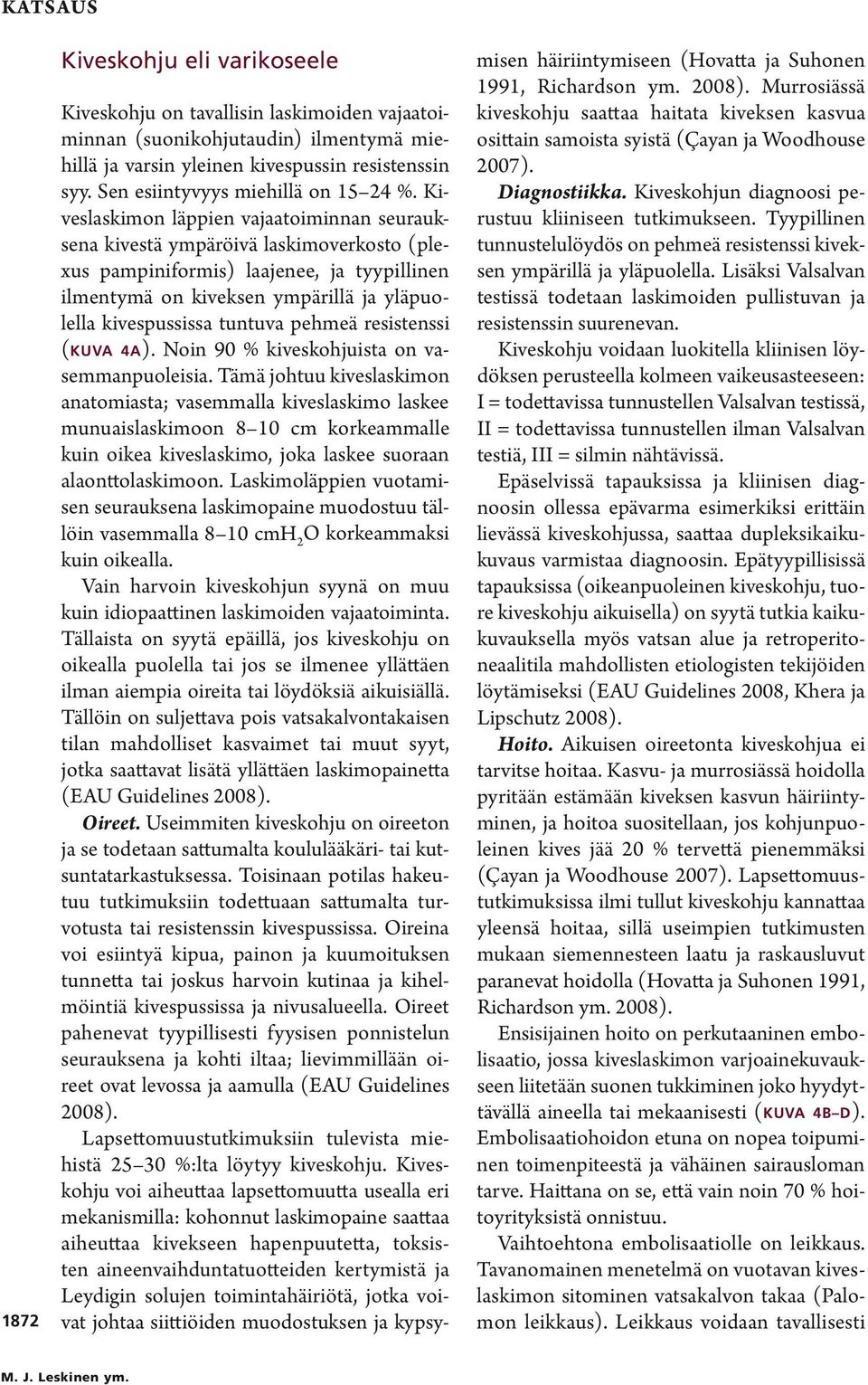 Kiveslaskimon läppien vajaatoiminnan seurauksena kivestä ympäröivä laskimoverkosto (plexus pampiniformis) laajenee, ja tyypillinen ilmentymä on kiveksen ympärillä ja yläpuolella kivespussissa tuntuva