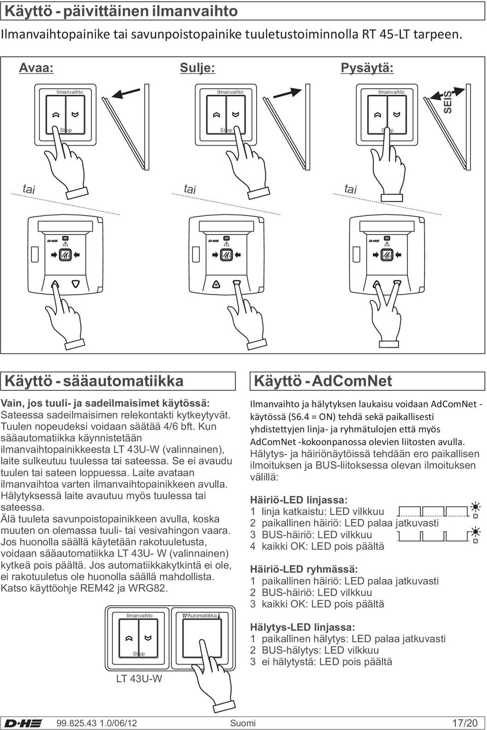 kytkeytyvät. Tuulen nopeudeksi voidaan säätää 4/6 bft. Kun sääautomatiikka käynnistetään ilmanvaihtopainikkeesta LT 43U-W (valinnainen), laite sulkeutuu tuulessa tai sateessa.