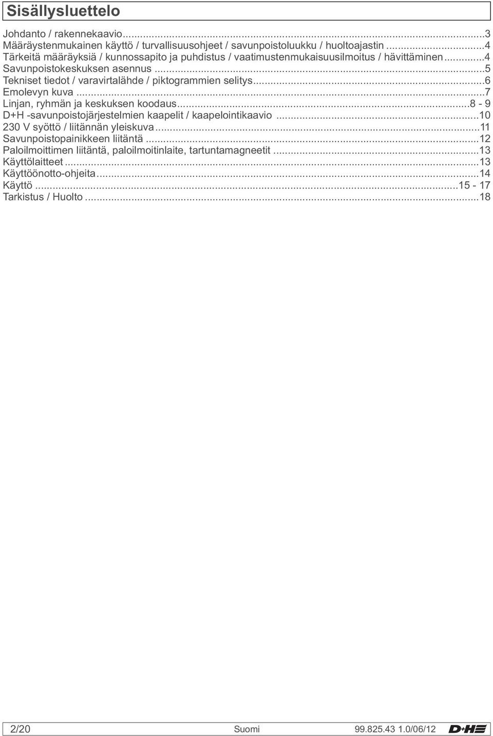 ..5 Tekniset tiedot / varavirtalähde / piktogrammien selitys...6 Emolevyn kuva...7 n, ryhmän ja keskuksen koodaus.