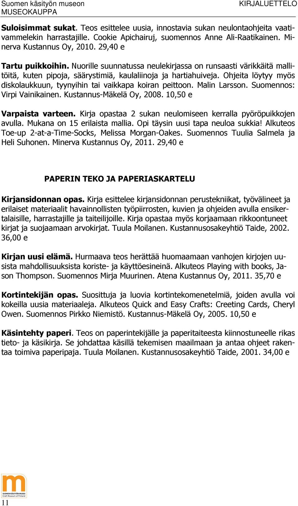 Ohjeita löytyy myös diskolaukkuun, tyynyihin tai vaikkapa koiran peittoon. Malin Larsson. Suomennos: Virpi Vainikainen. Kustannus-Mäkelä Oy, 2008. 10,50 e Varpaista varteen.