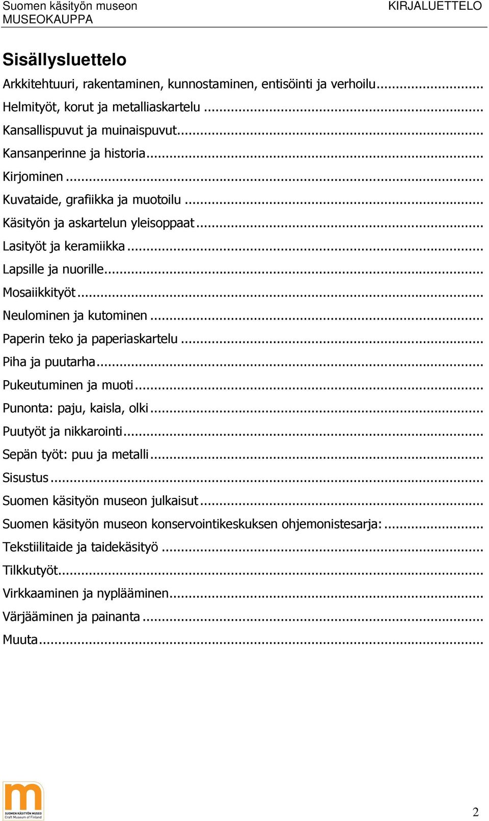 .. Paperin teko ja paperiaskartelu... Piha ja puutarha... Pukeutuminen ja muoti... Punonta: paju, kaisla, olki... Puutyöt ja nikkarointi... Sepän työt: puu ja metalli... Sisustus.