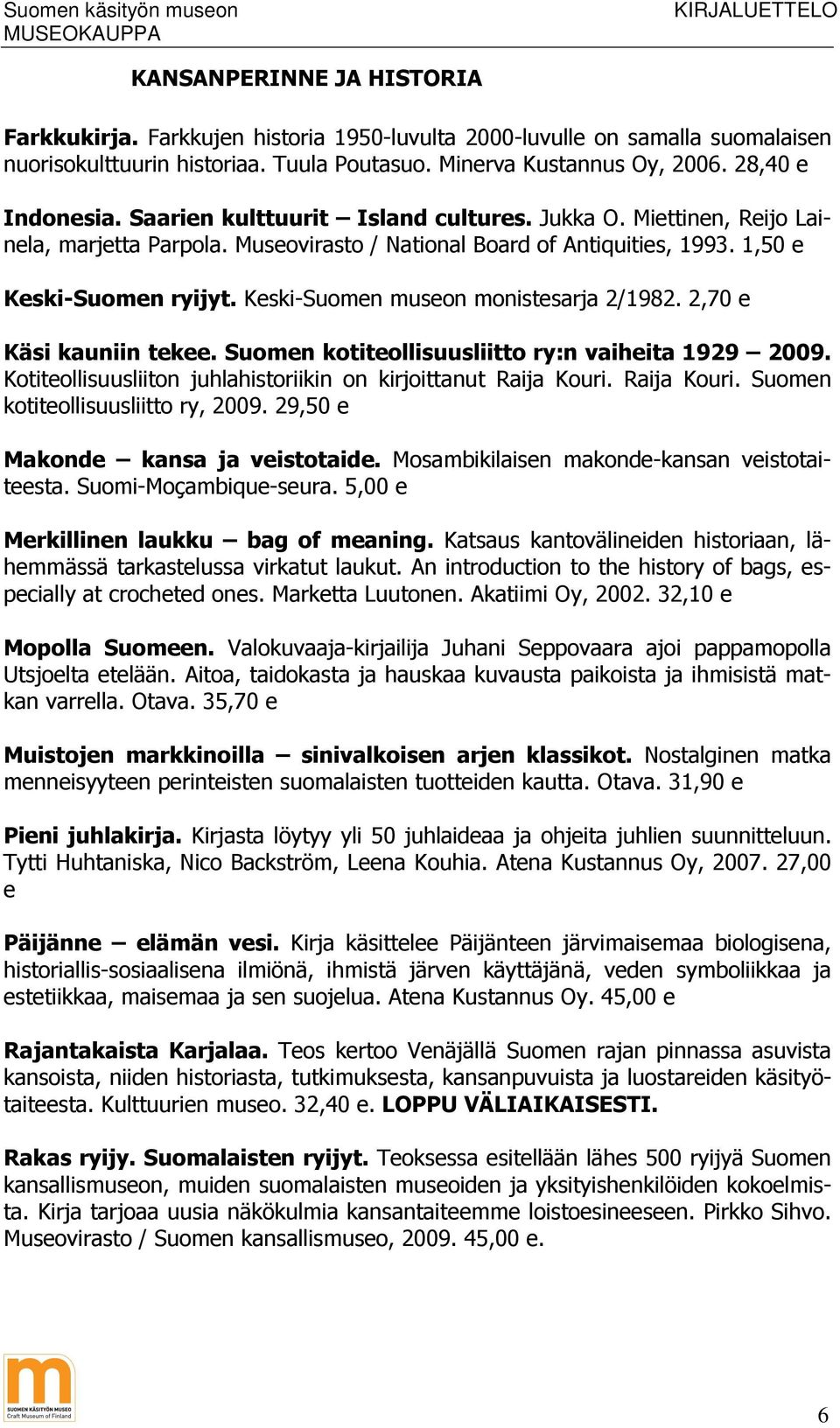 Keski-Suomen museon monistesarja 2/1982. 2,70 e Käsi kauniin tekee. Suomen kotiteollisuusliitto ry:n vaiheita 1929 2009. Kotiteollisuusliiton juhlahistoriikin on kirjoittanut Raija Kouri.