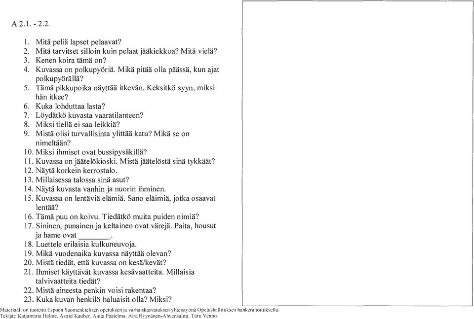 Miksi tiellä ei saa leikkiä? 9. Mistä olisi turvallisinta ylittää katu? Mikä se on nimeltään? 10. Miksi ihmiset ovat bussipysäkillä? 11. Kuvassa on jäätelö kioski. Mistä jäätelöstä sinä tykkäät? 12.