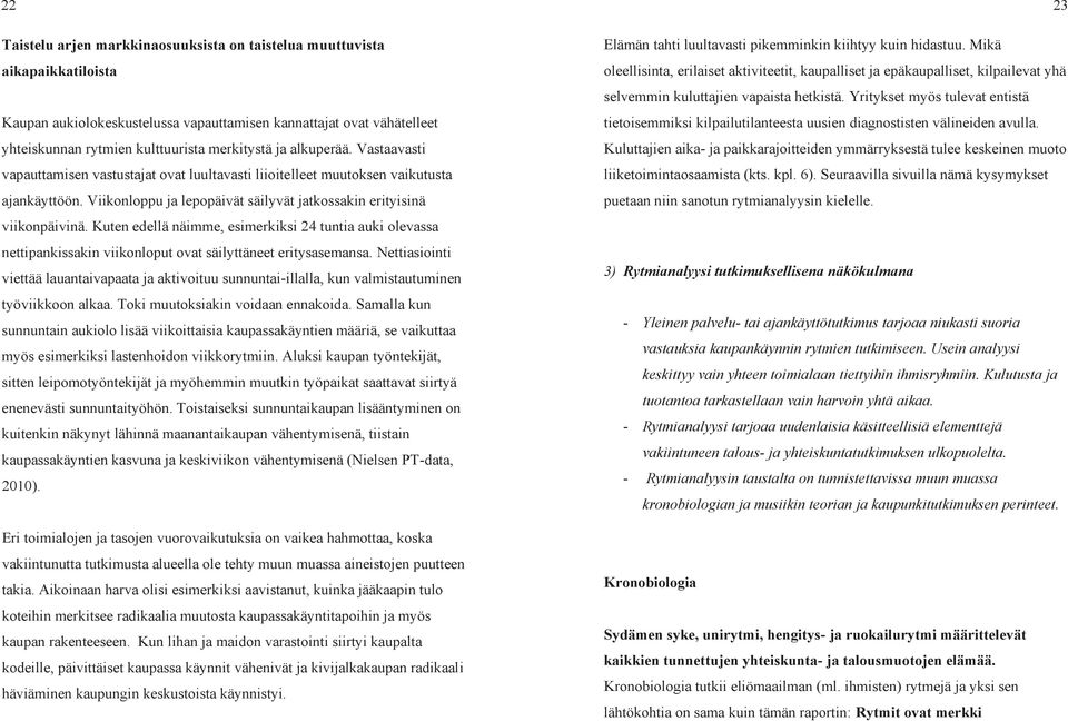 Kuten edellä näimme, esimerkiksi 24 tuntia auki olevassa nettipankissakin viikonloput ovat säilyttäneet eritysasemansa.