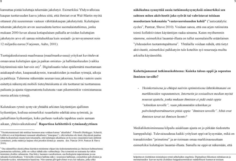 Kuluttajien tekemän jakelutyön arvon suuruudesta kertoo suomalaistutkimus, jonka mukaan 2000-luvun alussa kotiapulaisen palkalla arvioidun kuluttajien jakelutyön arvo oli samaa mittaluokkaa kuin