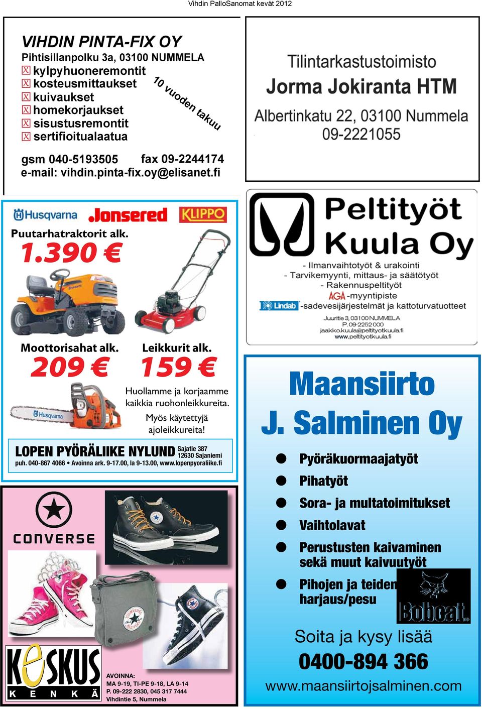 Myös käytettyjä ajoleikkureita! Sajatie 387 12630 Sajaniemi puh. 040-867 4066 Avoinna ark. 9-17.00, la 9-13.00, www.lopenpyoraliike.fi AVOINNA: MA 9-19, TI-PE 9-18, LA 9-14 P.