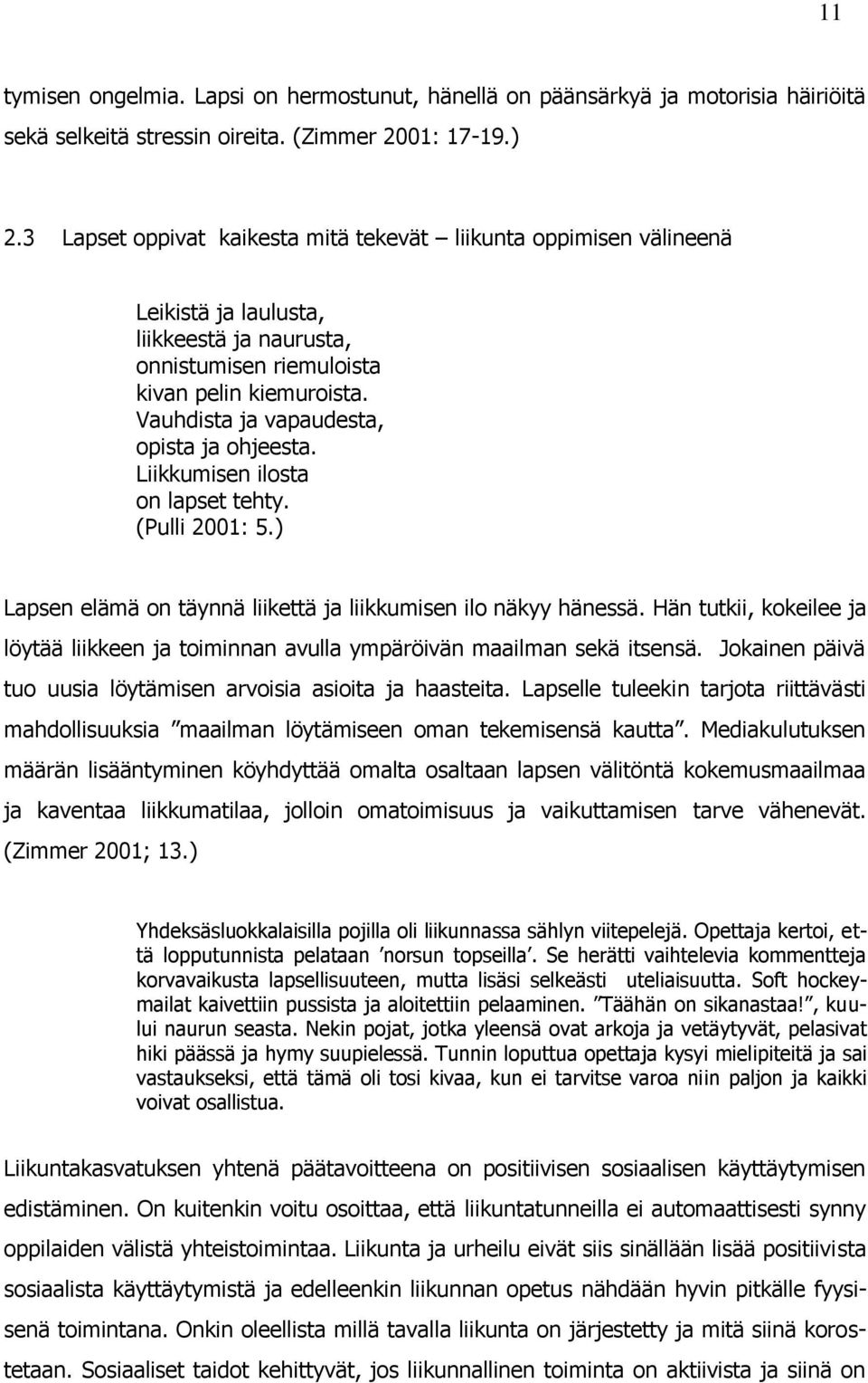 Vauhdista ja vapaudesta, opista ja ohjeesta. Liikkumisen ilosta on lapset tehty. (Pulli 2001: 5.) Lapsen elämä on täynnä liikettä ja liikkumisen ilo näkyy hänessä.