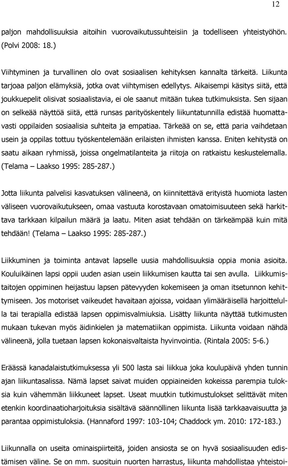 Sen sijaan on selkeää näyttöä siitä, että runsas parityöskentely liikuntatunnilla edistää huomattavasti oppilaiden sosiaalisia suhteita ja empatiaa.