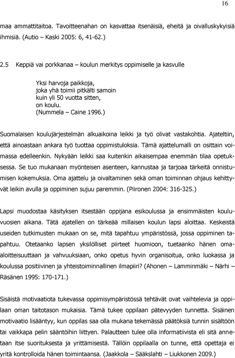 ) Suomalaisen koulujärjestelmän alkuaikoina leikki ja työ olivat vastakohtia. Ajateltiin, että ainoastaan ankara työ tuottaa oppimistuloksia. Tämä ajattelumalli on osittain voimassa edelleenkin.