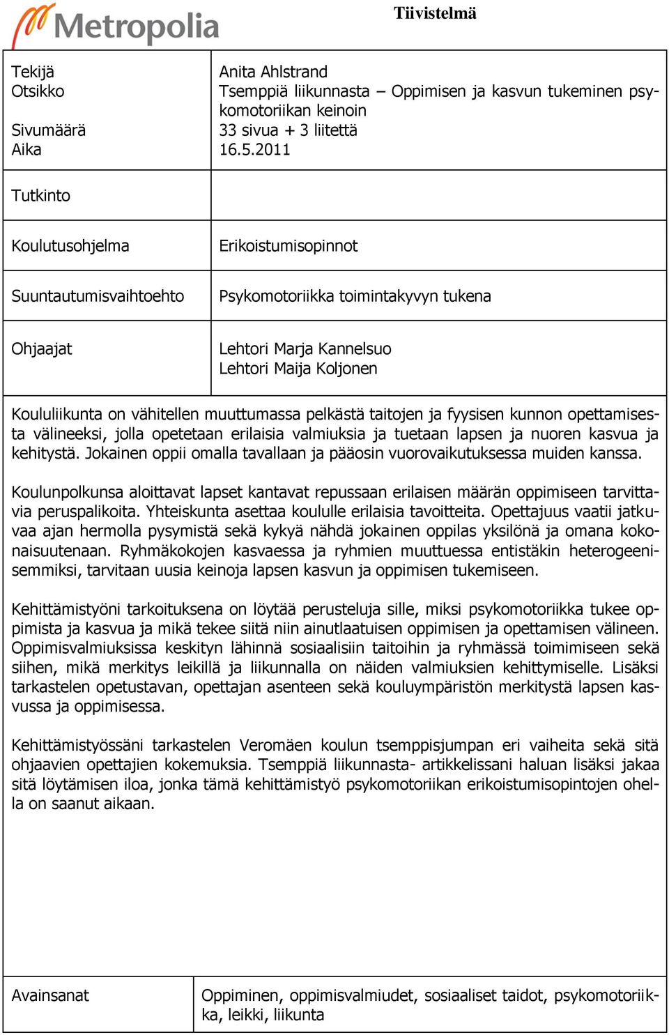 muuttumassa pelkästä taitojen ja fyysisen kunnon opettamisesta välineeksi, jolla opetetaan erilaisia valmiuksia ja tuetaan lapsen ja nuoren kasvua ja kehitystä.