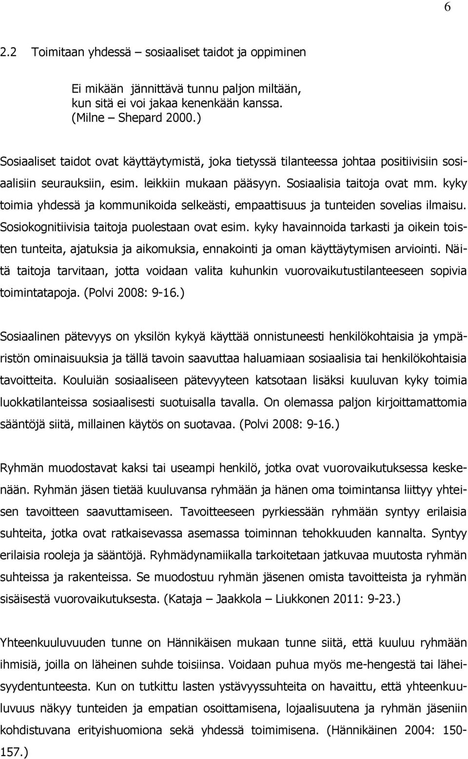 kyky toimia yhdessä ja kommunikoida selkeästi, empaattisuus ja tunteiden sovelias ilmaisu. Sosiokognitiivisia taitoja puolestaan ovat esim.