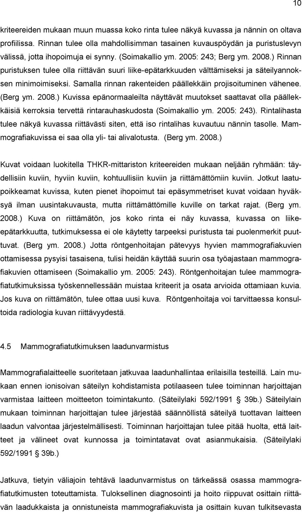 ) Rinnan puristuksen tulee olla riittävän suuri liike-epätarkkuuden välttämiseksi ja säteilyannoksen minimoimiseksi. Samalla rinnan rakenteiden päällekkäin projisoituminen vähenee. (Berg ym. 2008.