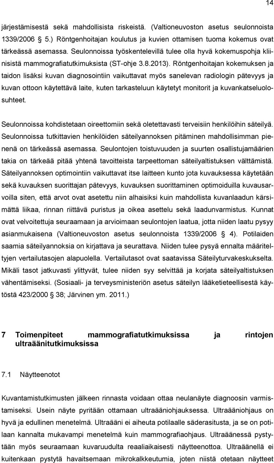 Röntgenhoitajan kokemuksen ja taidon lisäksi kuvan diagnosointiin vaikuttavat myös sanelevan radiologin pätevyys ja kuvan ottoon käytettävä laite, kuten tarkasteluun käytetyt monitorit ja