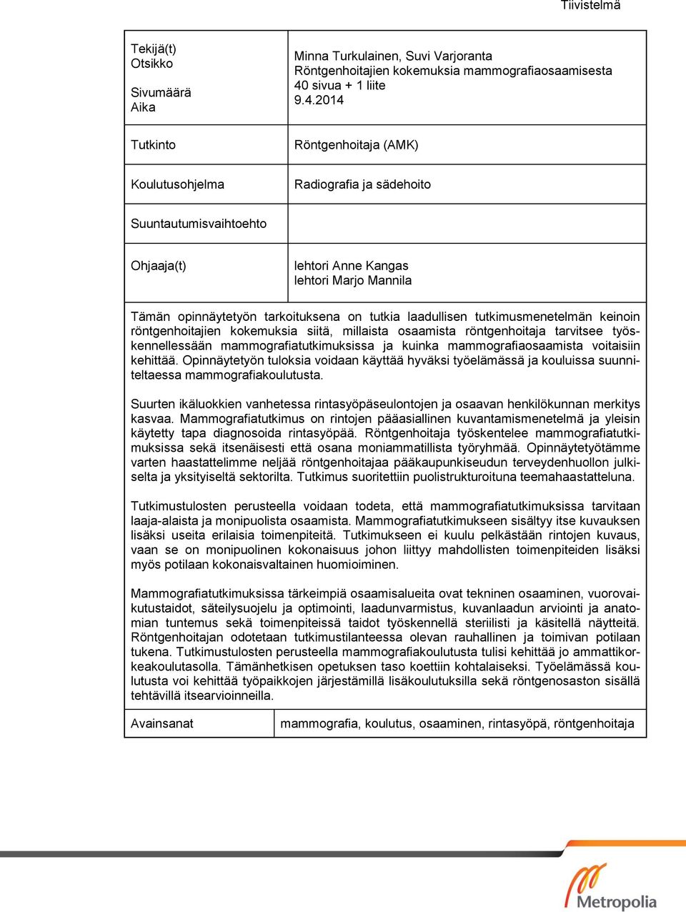 2014 Tutkinto Röntgenhoitaja (AMK) Koulutusohjelma Radiografia ja sädehoito Suuntautumisvaihtoehto Ohjaaja(t) lehtori Anne Kangas lehtori Marjo Mannila Tämän opinnäytetyön tarkoituksena on tutkia