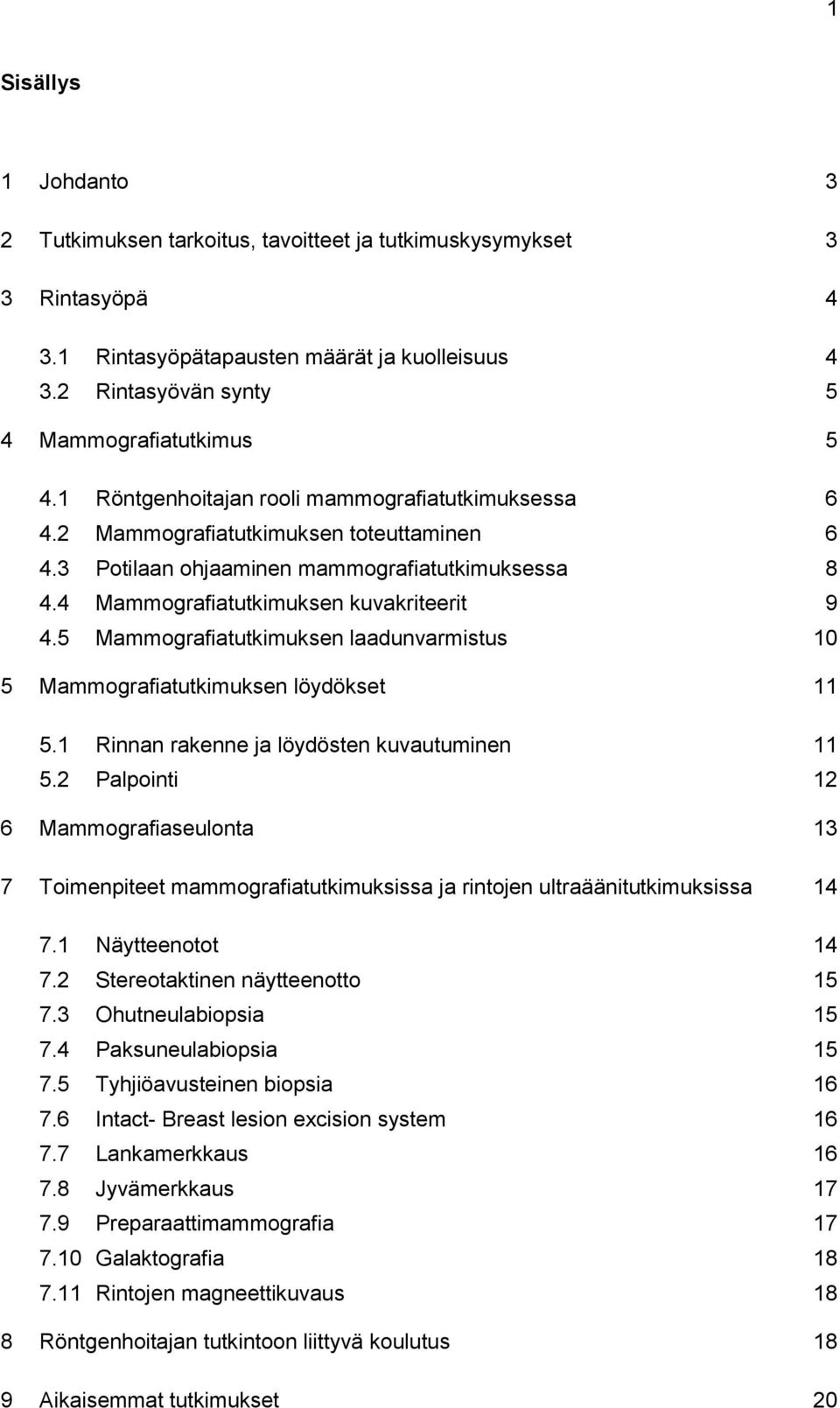 5 Mammografiatutkimuksen laadunvarmistus 10 5 Mammografiatutkimuksen löydökset 11 5.1 Rinnan rakenne ja löydösten kuvautuminen 11 5.