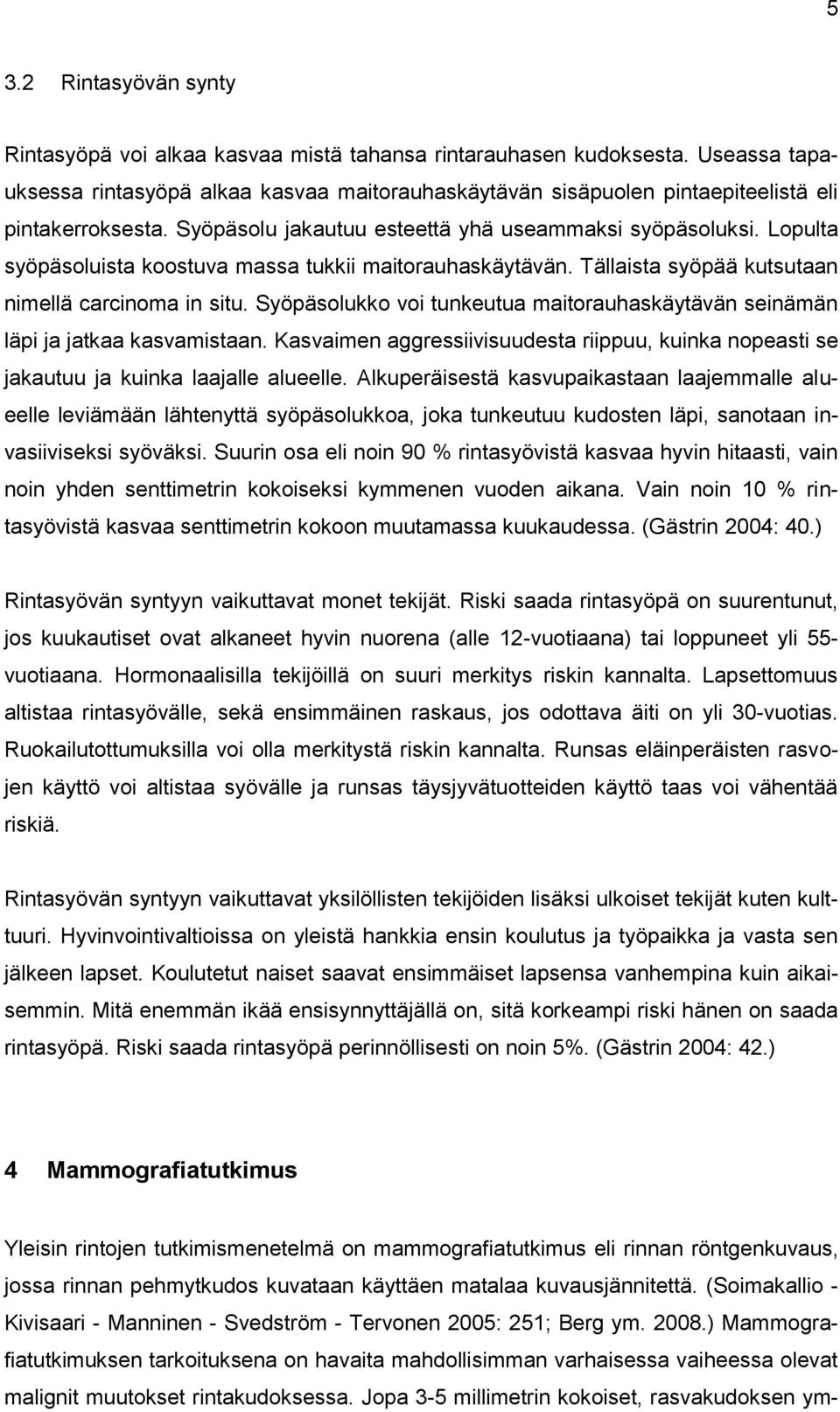 Lopulta syöpäsoluista koostuva massa tukkii maitorauhaskäytävän. Tällaista syöpää kutsutaan nimellä carcinoma in situ.