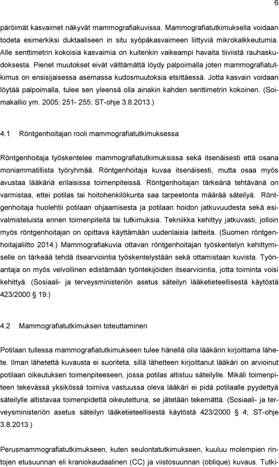 Pienet muutokset eivät välttämättä löydy palpoimalla joten mammografiatutkimus on ensisijaisessa asemassa kudosmuutoksia etsittäessä.