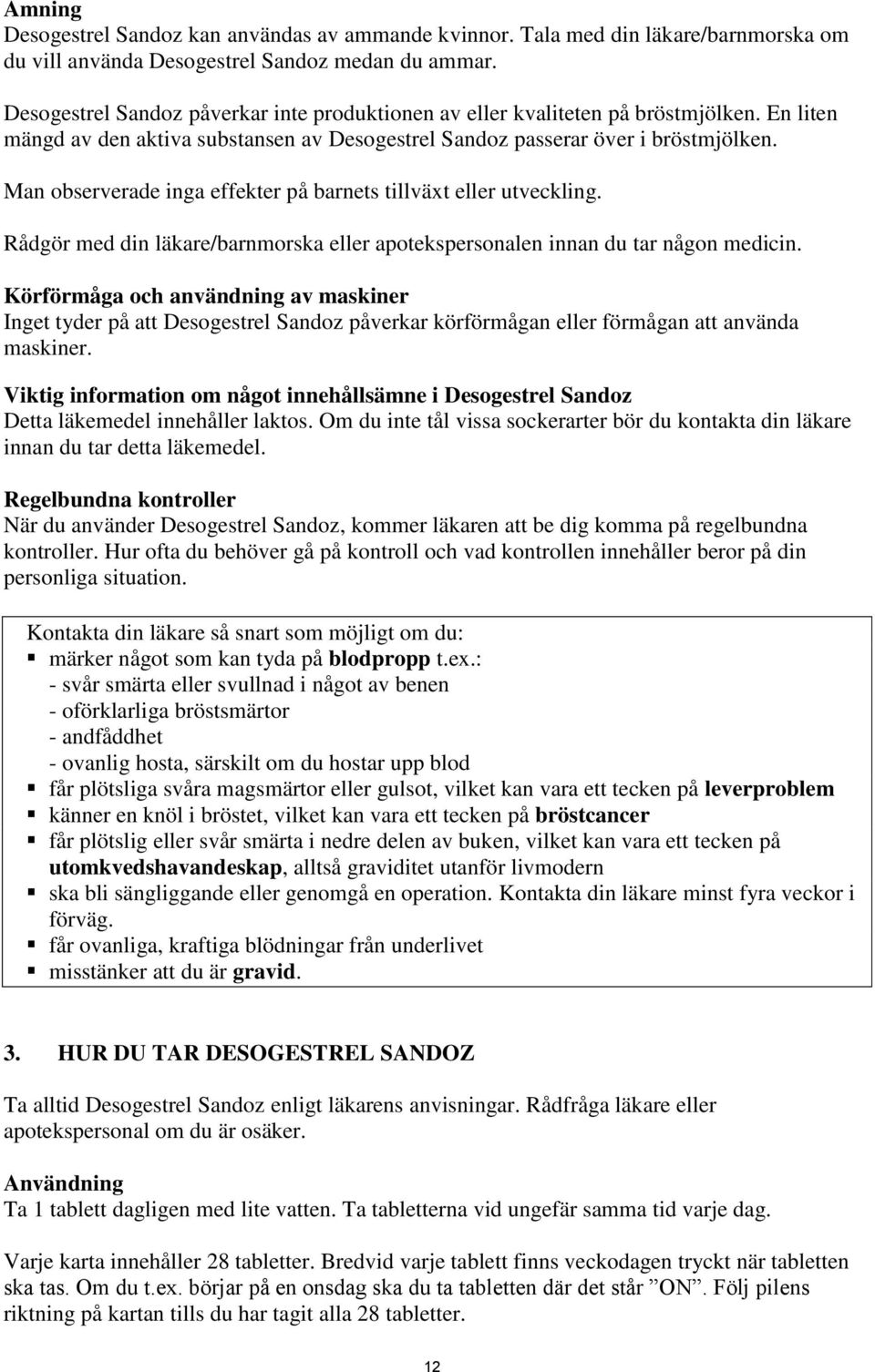 Man observerade inga effekter på barnets tillväxt eller utveckling. Rådgör med din läkare/barnmorska eller apotekspersonalen innan du tar någon medicin.