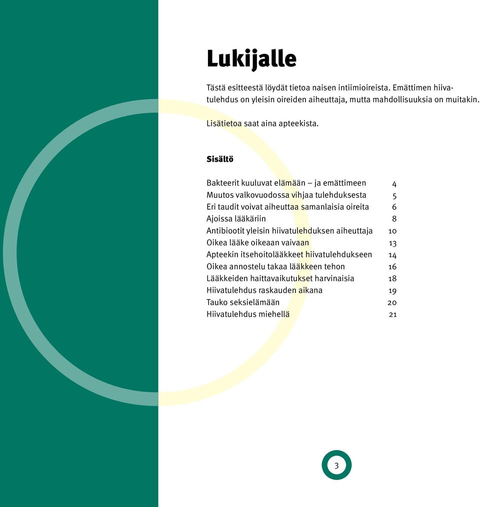 Sisältö Bakteerit kuuluvat elämään ja emättimeen 4 Muutos valkovuodossa vihjaa tulehduksesta 5 Eri taudit voivat aiheuttaa samanlaisia oireita 6 Ajoissa lääkäriin