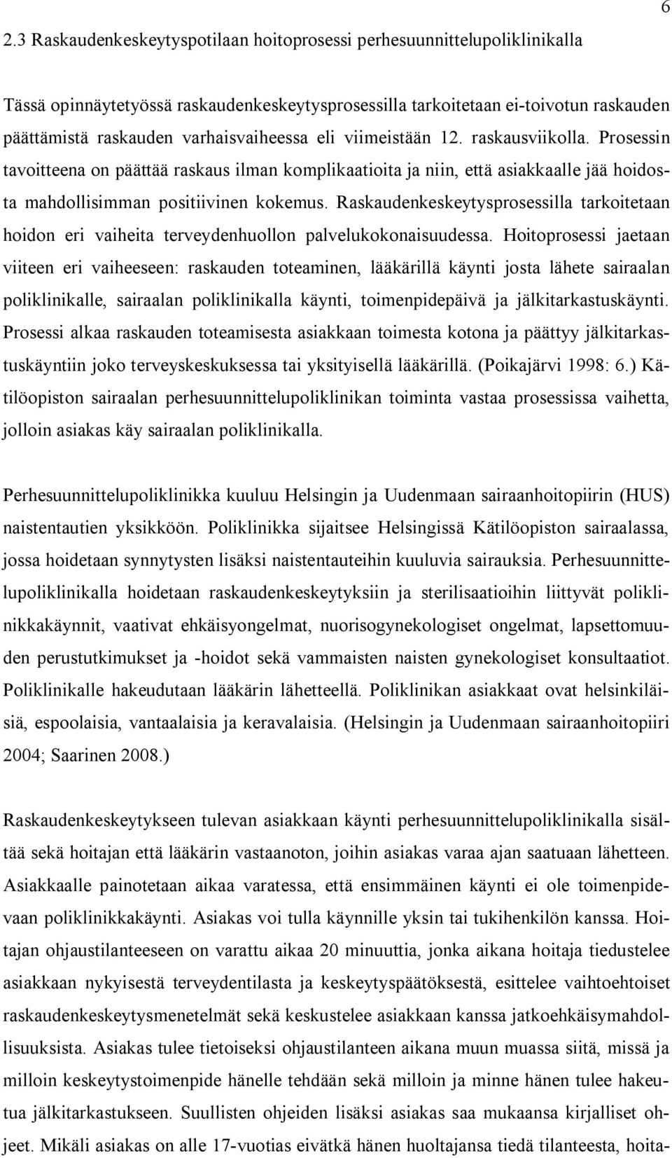 Raskaudenkeskeytysprosessilla tarkoitetaan hoidon eri vaiheita terveydenhuollon palvelukokonaisuudessa.