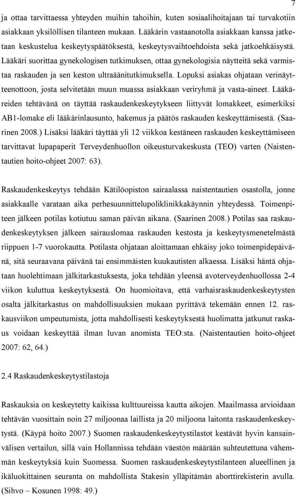 Lääkäri suorittaa gynekologisen tutkimuksen, ottaa gynekologisia näytteitä sekä varmistaa raskauden ja sen keston ultraäänitutkimuksella.